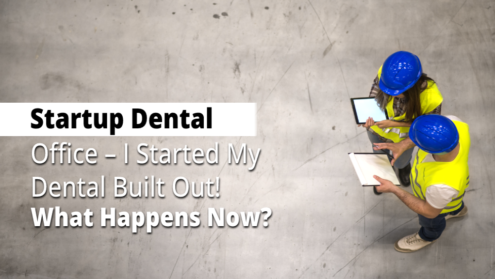 Startup Dental Office – I Started My Dental Built Out! What Happens Now?