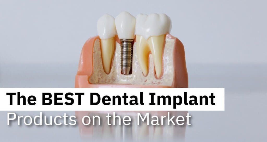 The BEST Dental Implant Products on the Market