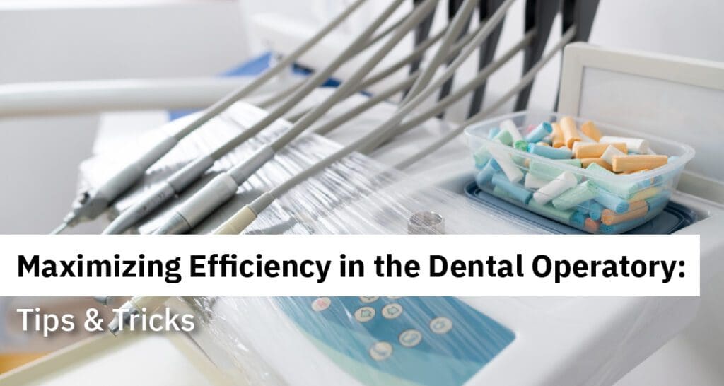 Maximizing Efficiency in the Dental Operatory: Tips & Tricks