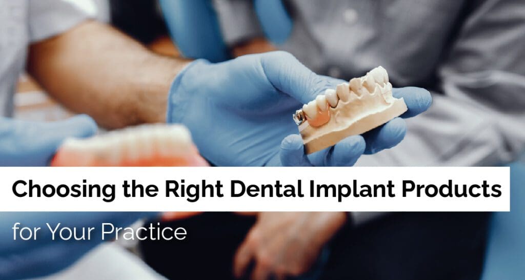 Choosing the Right Dental Implant Products for Your Practice