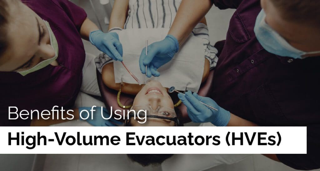 Benefits of Using High-Volume Evacuators (HVEs)