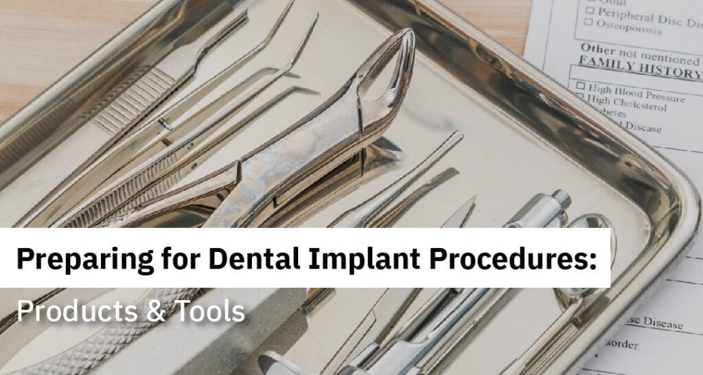 Preparing for Dental Implant Procedures: Products & Tools