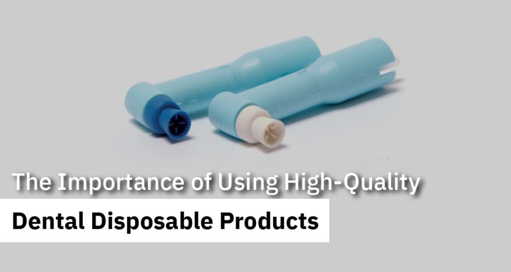 The Importance of Using High-Quality Dental Disposable Products