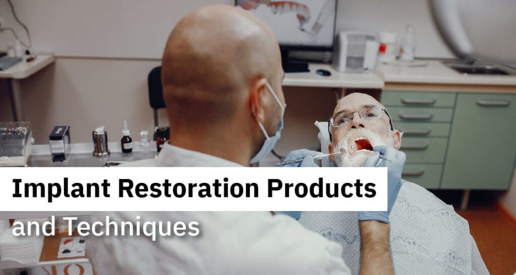 Implant Restoration Products and Techniques
